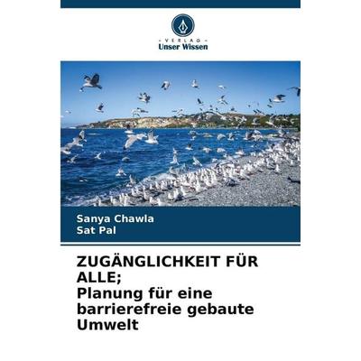 ZUGÄNGLICHKEIT FÜR ALLE; Planung für eine barrierefreie gebaute Umwelt, Taschenbuch von Sanya Chawla,Sat Pal, Verlag Unser Wissen, 978-620-5-67556-4