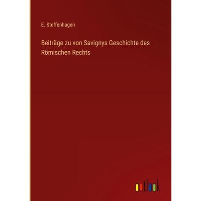 Beiträge zu von Savignys Geschichte des Römischen Rechts, Gebundene Ausgabe von E. Steffenhagen, Outlook, 978-3-368-42641-5