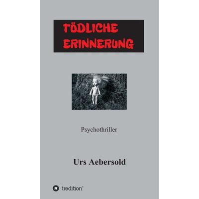 TÖDLICHE ERINNERUNG, Gebundene Ausgabe von Urs Aebersold, Tredition, 978-3-7469-1876-1