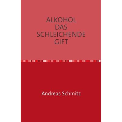 Alkohol das Schleichende Gift, Taschenbuch von Andreas Schmitz, Epubli, 978-3-86931-395-5