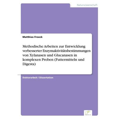 Methodische Arbeiten zur Entwicklung verbesserter Enzymaktivitätsbestimmungen von Xylanasen und Glucanasen in komplexen Proben (Futtermitteln und