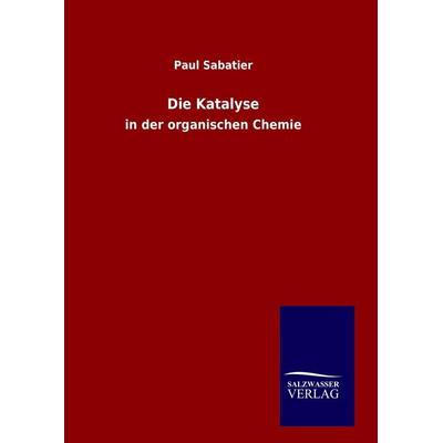Die Katalyse, Gebundene Ausgabe von Paul Sabatier, BoD - Books on Demand, 978-3-8460-8964-4