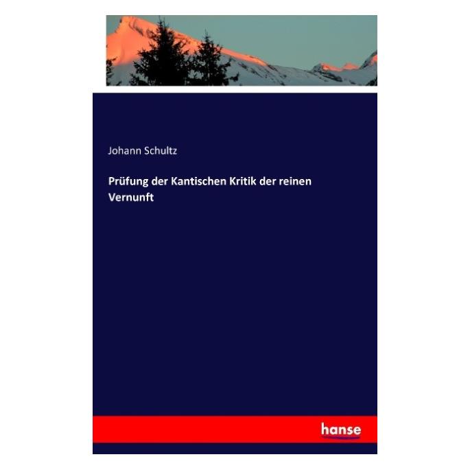 Hansebooks Prüfung der Kantischen Kritik der reinen Vernunft (Deutsch, Softcover, Johann Schultz) (55823532)