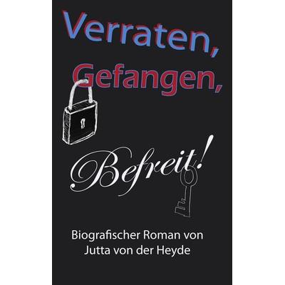Verraten, Gefangen, Befreit, Taschenbuch von Jutta der Heyde, BoD – Books on Demand, 978-3-8391-8969-6
