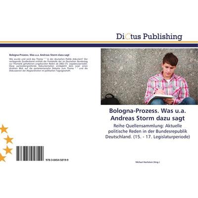 Bologna-Prozess. Was u.a. Andreas Storm dazu sagt, Taschenbuch von , Dictus Publishing, 978-3-8454-5819-9