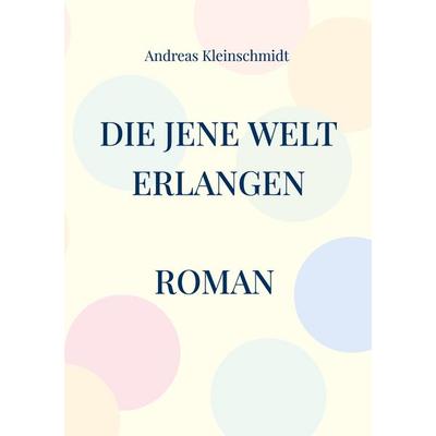 Die jene Welt erlangen, Taschenbuch von Andreas Kleinschmidt, BoD – Books on Demand, 978-3-7583-7239-1