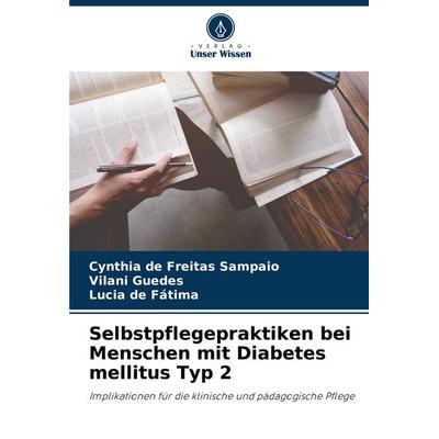 Selbstpflegepraktiken bei Menschen mit Diabetes mellitus Typ 2, Taschenbuch von Cynthia de Freitas Sampaio,Vilani Guedes,Lucia de Fátima, Verlag Unser