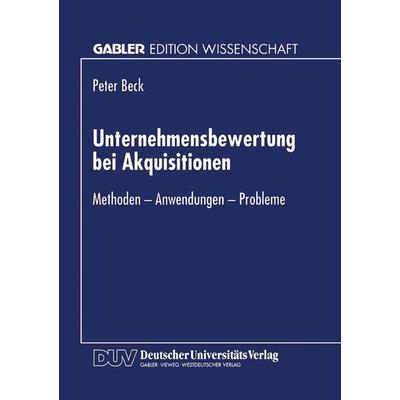 Unternehmensbewertung bei Akquisitionen, Taschenbuch von Peter Beck, Deutscher Universitätsverlag, 978-3-8244-6287-2