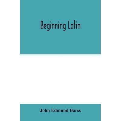 Beginning Latin, Taschenbuch von John Edmund Barss, Alpha Editions, 978-93-5401-496-3