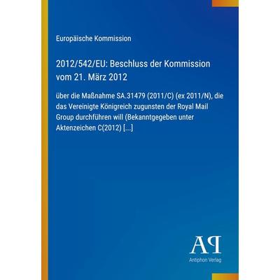 2012/542/EU: Beschluss der Kommission vom 21. März 2012, Taschenbuch von Europäische Kommission, Antiphon Verlag, 978-3-387-99995-2