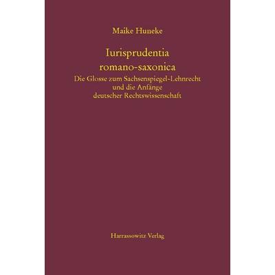 Iurisprudentia romano-saxonica. Die Glosse zum Sachsenspiegel-Lehnrecht und die Anfänge deutscher Rechtswissenschaft, Gebundene Ausgabe von Maike