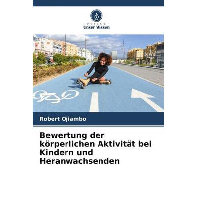 Bewertung der körperlichen Aktivität bei Kindern und Heranwachsenden, Taschenbuch von Robert Ojiambo, Verlag Unser Wissen, 978-620-6-53036-7