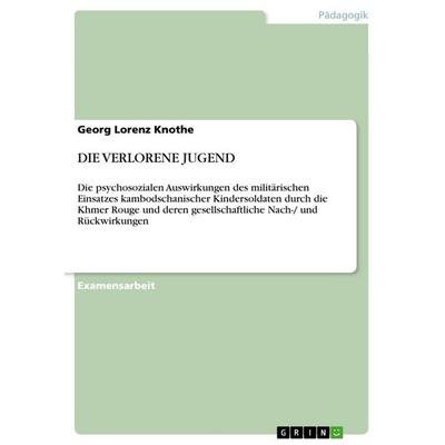 Die psychosozialen Auswirkungen des militärischen Einsatzes kambodschanischer Kindersoldaten durch die Khmer Rouge und deren gesellschaftliche Nach-/