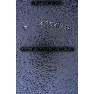 Die 14 Portale / Die 14 Portale und die Stadt der tausend Träume, Taschenbuch von Benjamin Hornfeck, Epubli, 978-3-7418-6323-3