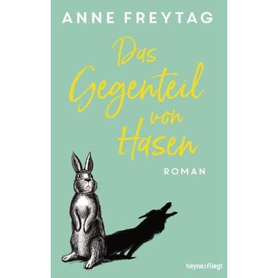 Das Gegenteil von Hasen, Gebundene Ausgabe von Anne Freytag, Heyne, 978-3-453-27280-4