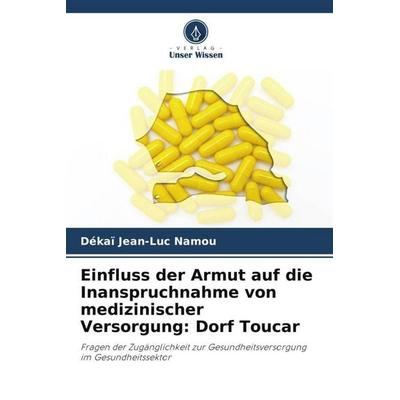 Einfluss der Armut auf die Inanspruchnahme von medizinischer Versorgung: Dorf Toucar, Taschenbuch von Dékaï Jean-Luc Namou, Verlag Unser Wissen,