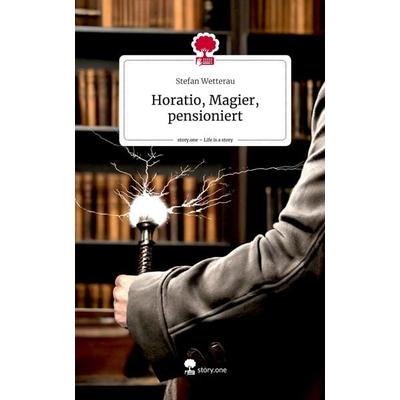 Horatio, Magier, pensioniert. Life is a Story - story.one, Gebundene Ausgabe von Stefan Wetterau, Story.one publishing, 978-3-7115-0454-8