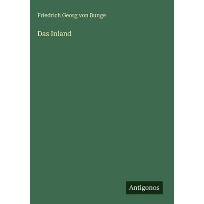 Das Inland, Gebundene Ausgabe von Friedrich Georg Von Bunge, Antigonos Verlag, 978-3-563-68997-4
