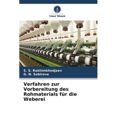 Verfahren zur Vorbereitung des Rohmaterials für die Weberei, Taschenbuch von S. S. Rakhimkhodjaev,G. N. Sobirova, Verlag Unser Wissen,
