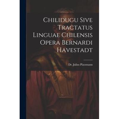 Chilidugu Sive Tractatus Linguae Chilensis Opera Bernardi Havestadt, Taschenbuch von Julius Platzmann, Creative Media Partners, LLC, 978-1-02-176653-3