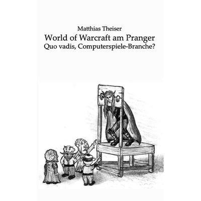 World of Warcraft am Pranger, Taschenbuch von Matthias Theiser, BoD – Books on Demand, 978-3-8391-9908-4