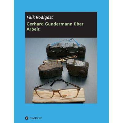 Gerhard Gundermann über Arbeit, Taschenbuch von Falk Rodigast, Tredition, 978-3-7469-5761-6