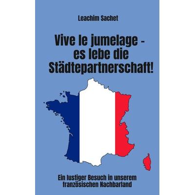 Vive le jumelage - es lebe die Städtepartnerschaft!, Gebundene Ausgabe von Leachim Sachet, Tredition, 978-3-384-06520-9