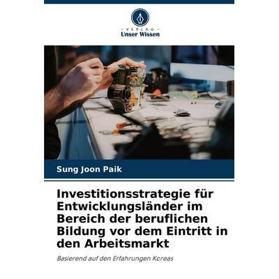 Investitionsstrategie für Entwicklungsländer im Bereich der beruflichen Bildung vor dem Eintritt in den Arbeitsmarkt, Taschenbuch von Sung Joon Paik,
