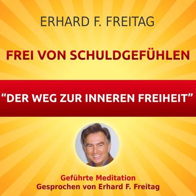 Frei von Schuldgefühlen - Der Weg zur inneren Freiheit - Erhard F. Freitag, Audio, 4061707067105