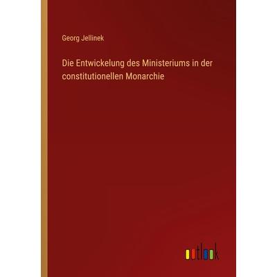 Die Entwickelung des Ministeriums in der constitutionellen Monarchie, Taschenbuch von Georg Jellinek, Outlook, 978-3-368-64766-7