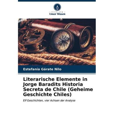 Literarische Elemente in Jorge Baradits Historia Secreta de Chile (Geheime Geschichte Chiles), Taschenbuch von Estefanía Gárate Nilo, Verlag Unser