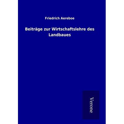 Beiträge zur Wirtschaftslehre des Landbaues, Gebundene Ausgabe von Friedrich Aereboe, BoD - Books on Demand