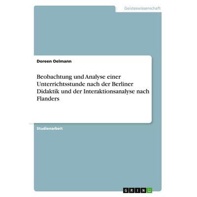 Beobachtung und Analyse einer Unterrichtsstunde nach der Berliner Didaktik und der Interaktionsanalyse nach Flanders, Taschenbuch von Doreen Oelmann,