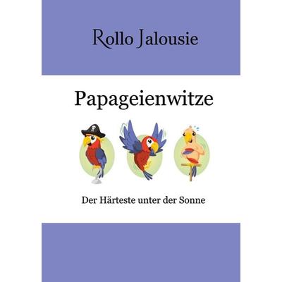 Papageienwitze, Gebundene Ausgabe von Rollo Jalousie, BoD – Books on Demand, 978-3-8192-8226-3