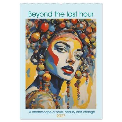 Beyond the last hour a dreamscape of time, beauty and change (Wall Calendar 2027 DIN A2 portrait), CALVENDO 12 Month Wall Calendar