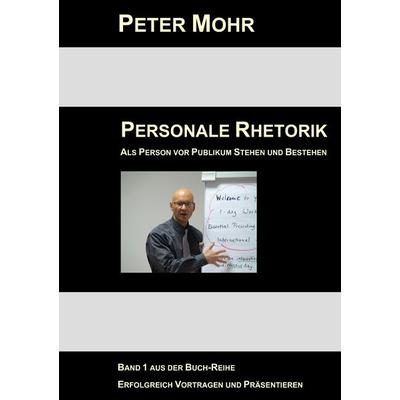 Personale Rhetorik, Taschenbuch von Peter Mohr, BoD – Books on Demand, 978-3-8370-8505-1