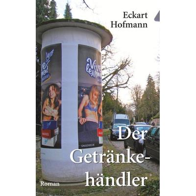 Der Getränkehändler, Taschenbuch von Eckart Hofmann, BoD – Books on Demand, 978-3-7481-1351-5