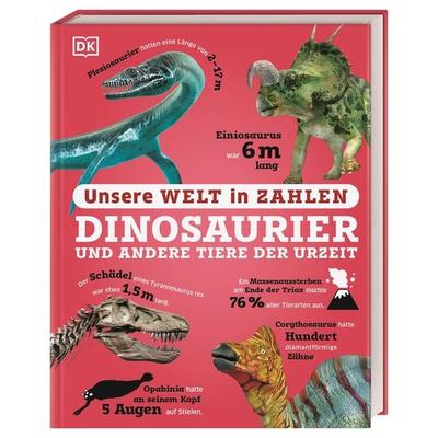 Unsere Welt in Zahlen. Dinosaurier und andere Tiere der Urzeit, Gebundene Ausgabe von , DK Verlag Dorling Kindersley, 978-3-8310-5018-5