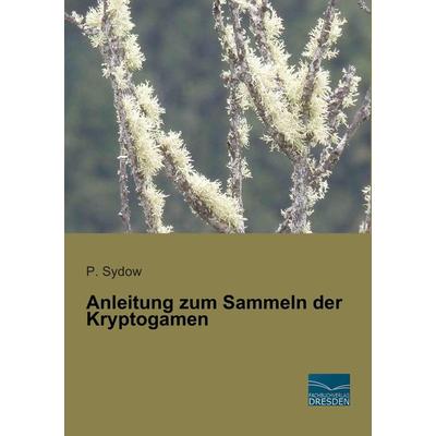 Anleitung zum Sammeln der Kryptogamen, Taschenbuch von P. Sydow, Fachbuchverlag Dresden, 978-3-95692-438-5