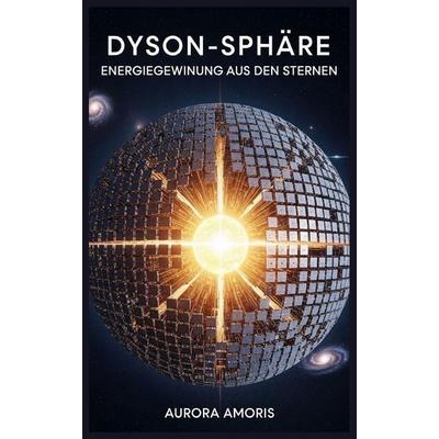 Dyson-Sphäre, Taschenbuch von Aurora Amoris, Independently Published
