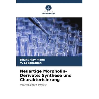 Neuartige Morpholin-Derivate: Synthese und Charakterisierung, Taschenbuch von Dhananjay Mane,V. Loganathan, Verlag Unser Wissen, 978-620-5-06615-7