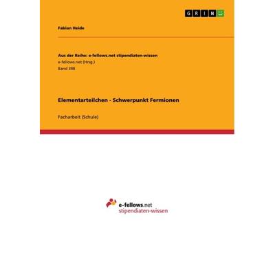 Elementarteilchen - Schwerpunkt Fermionen, Taschenbuch von Fabian Heide, GRIN, 978-3-656-16385-5