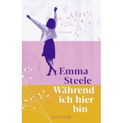 Während ich hier bin, Taschenbuch von Emma Steele, Droemer Knaur