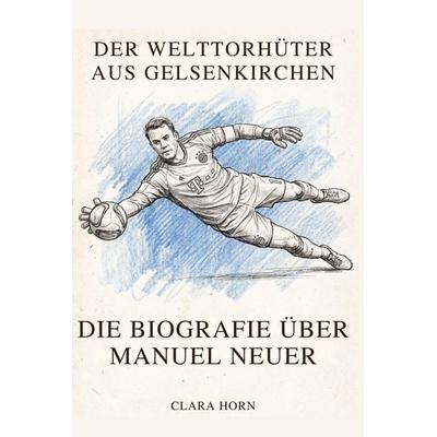 Die Biografie über Manuel Neuer, Taschenbuch von Clara Horn, Elian, 978-3-696-40097-2