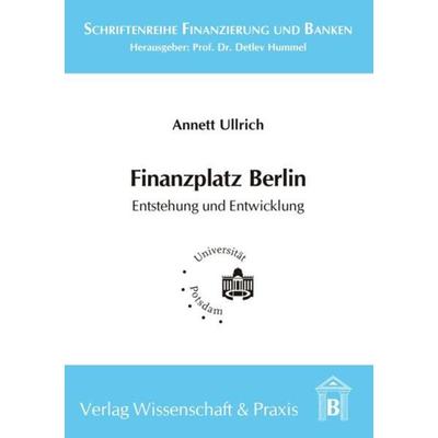 Finanzplatz Berlin. Entstehung und Entwicklung., Taschenbuch von Annett Ullrich, Verlag Wissenschaft & Praxis, 978-3-89673-269-9