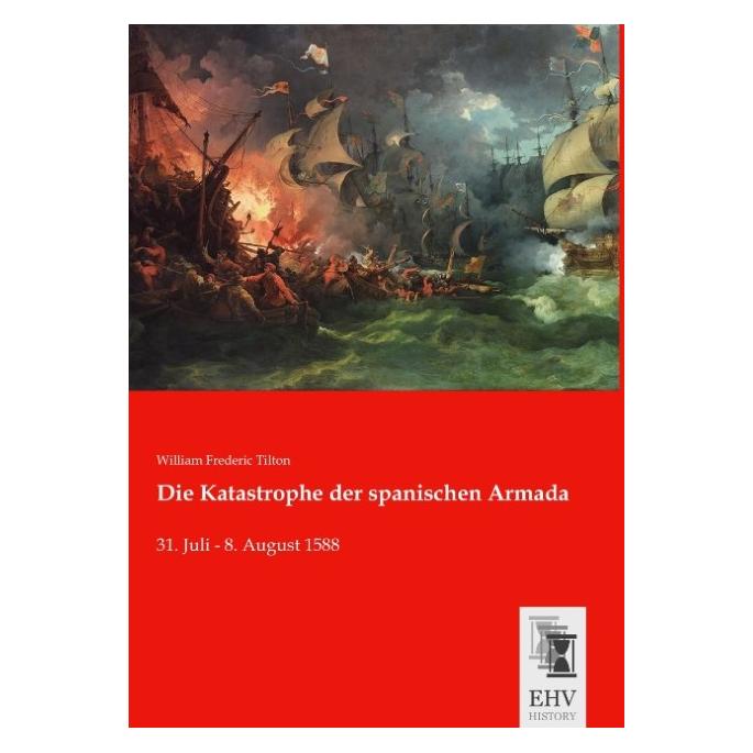 EHV-History Die Katastrophe der spanischen Armada (Deutsch, Softcover, William Frederic Tilton) (55607595)