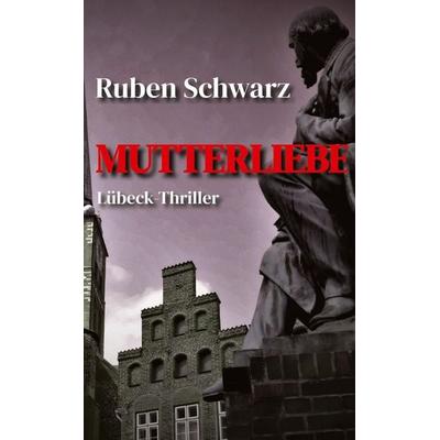 Mutterliebe, Taschenbuch von Ruben Schwarz, Tredition, 978-3-384-74932-1