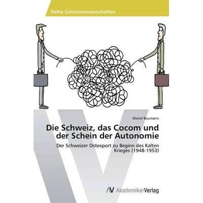 Die Schweiz, das Cocom und der Schein der Autonomie, Taschenbuch von Mariel Baumann, AV Akademikerverlag, 978-3-639-79258-4