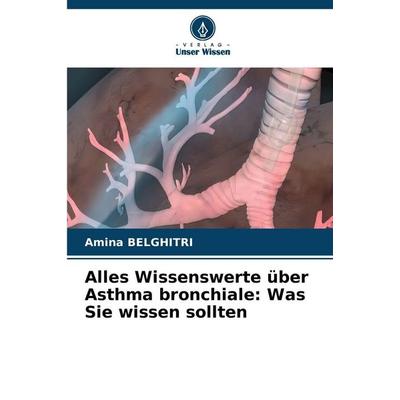 Alles Wissenswerte über Asthma bronchiale: Was Sie wissen sollten, Taschenbuch von Amina Belghitri, Verlag Unser Wissen, 978-620-9-73100-6
