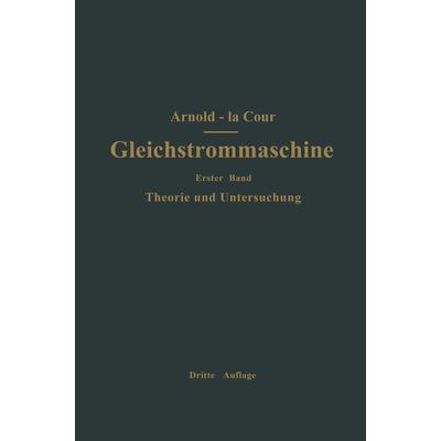 Die Gleichstrommaschine. Ihre Theorie, Untersuchung, Konstruktion, Berechnung und Arbeitsweise, Taschenbuch von Engelbert Arnold,J.L. la Cour,